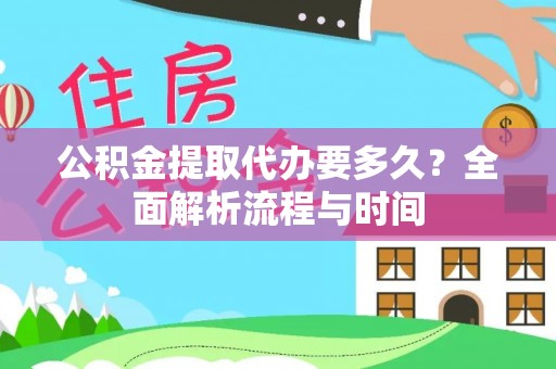 达仁公积金提取代办要多久？全面解析流程与时间