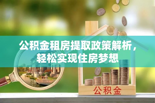 达仁公积金租房提取政策解析，轻松实现住房梦想
