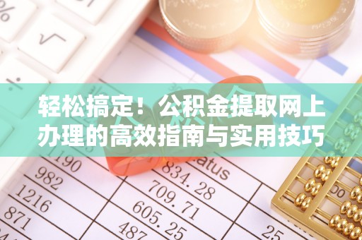 达仁轻松搞定！公积金提取网上办理的高效指南与实用技巧