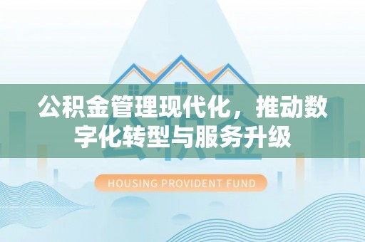达仁公积金管理现代化，推动数字化转型与服务升级