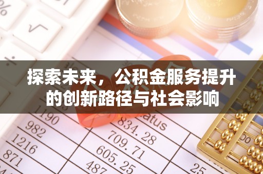 达仁探索未来，公积金服务提升的创新路径与社会影响