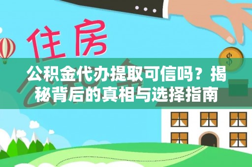 达仁公积金代办提取可信吗？揭秘背后的真相与选择指南