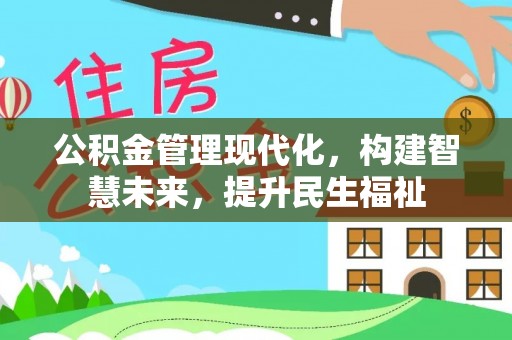 达仁公积金管理现代化，构建智慧未来，提升民生福祉